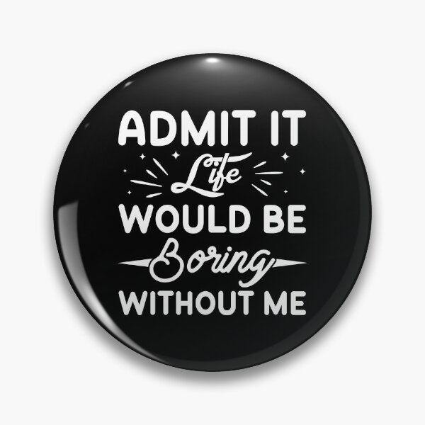 Item preview, Admit It Life Would Be Boring Without Me  designed and sold by HARI POX.
