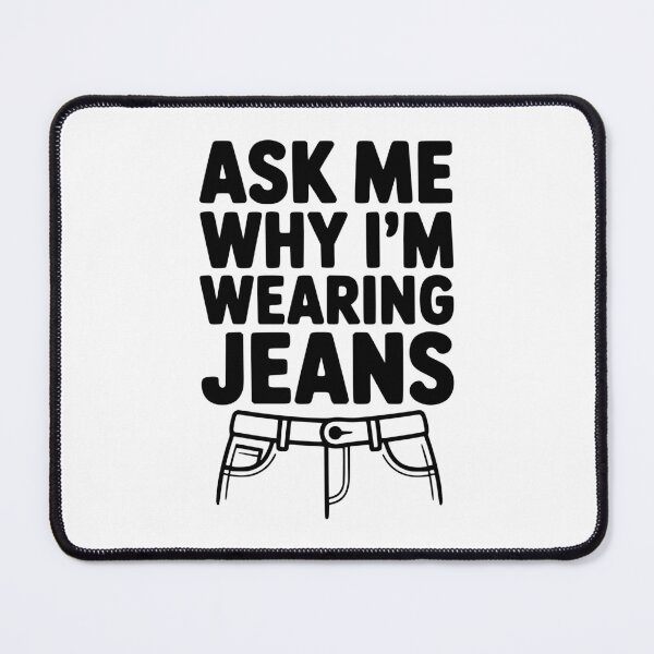 Item preview, Ask Me Why I'm Wearing Jeans designed and sold by Frank Ring.
