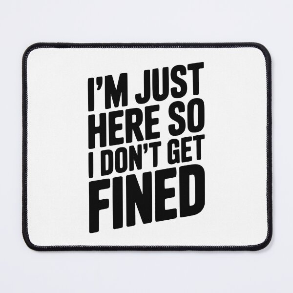 Item preview, I'm Just Here So I Don't Get Fined designed and sold by Frank Ring.