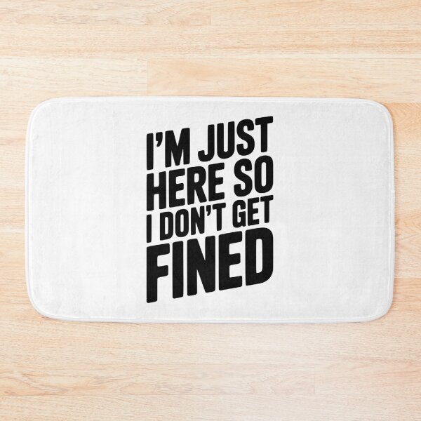 Item preview, I'm Just Here So I Don't Get Fined designed and sold by Frank Ring.