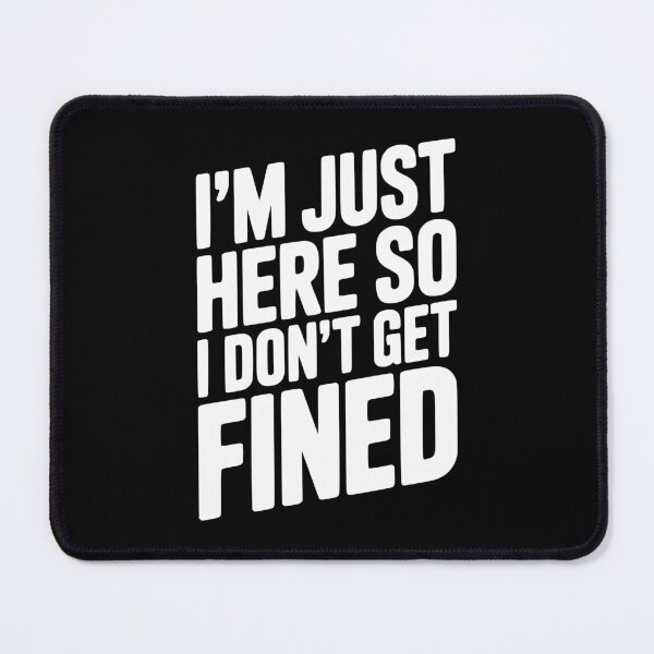 Item preview, I'm Just Here So I Don't Get Fined designed and sold by Frank Ring.