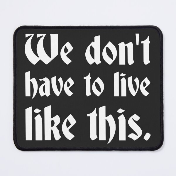 Item preview, We Don't Have to Live Like This (white font) designed and sold by muskitt.
