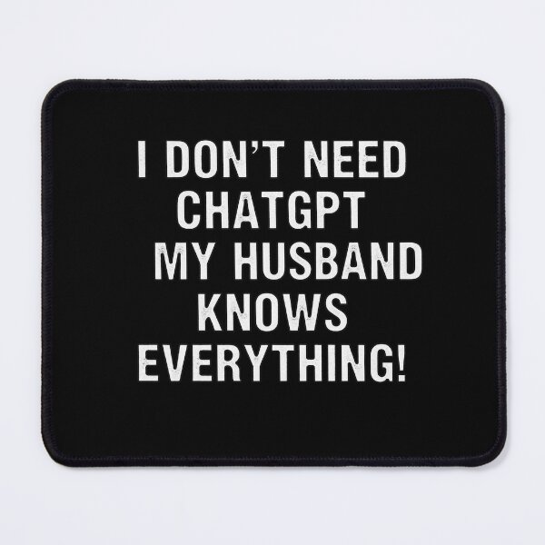 Item preview, I Don't Need ChatGPT My Husband Knows Everything designed and sold by Owcomm.
