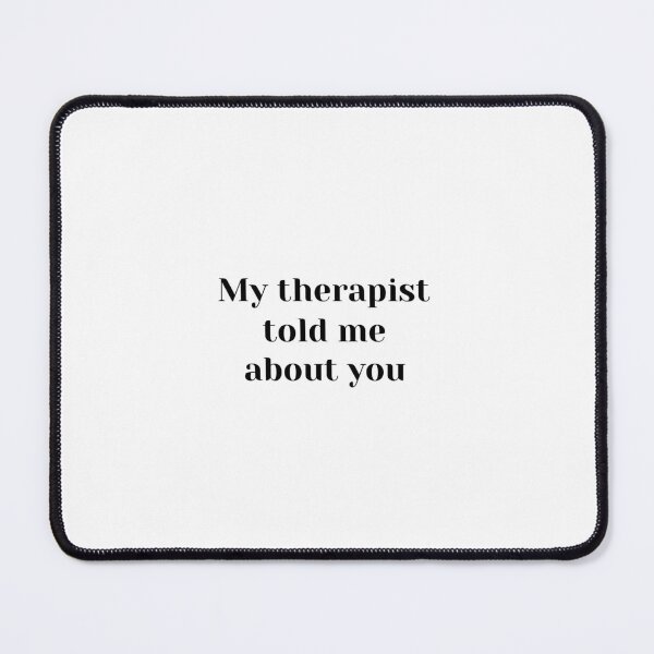 Item preview, My therapist told me about YOU (plain) designed and sold by oops-ink.