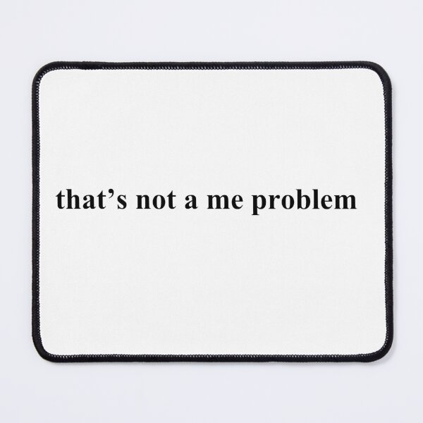 Item preview, Not a me problem designed and sold by ammecreates553.