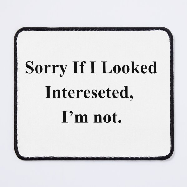 Item preview, Sorry If I looked interested, I'm Not designed and sold by ammecreates553.