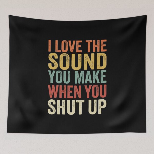 Item preview, I Love The Sound You Make When You Shut UpI Love The Sound You Make When You Shut Up designed and sold by dudelinart.