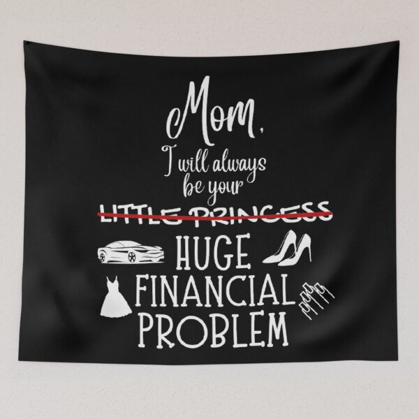 Item preview, Mom, I Will Always Be Your Huge Financial Problem designed and sold by CDPrintsDesigns.