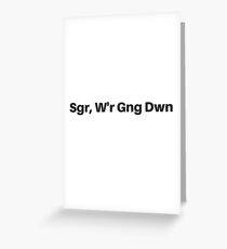 Sgr, W'r Gng Dwn Greeting Card