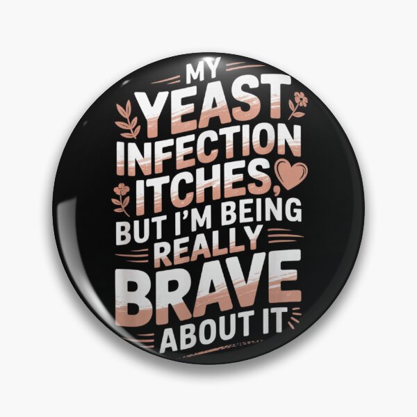 Item preview, My Yeast Infection Itches But Im Being Really Brave About It designed and sold by Serene woods.