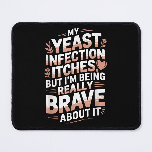 Item preview, My Yeast Infection Itches But Im Being Really Brave About It designed and sold by Serene woods.