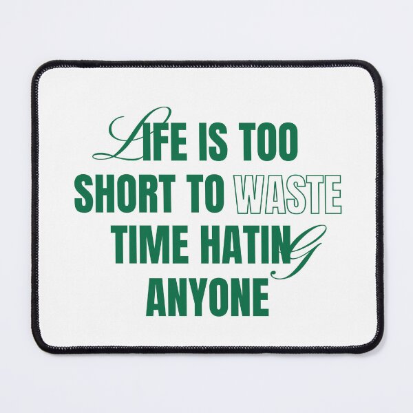 Item preview, Life is too short to waste time hating anyone. designed and sold by GlimmerAura.