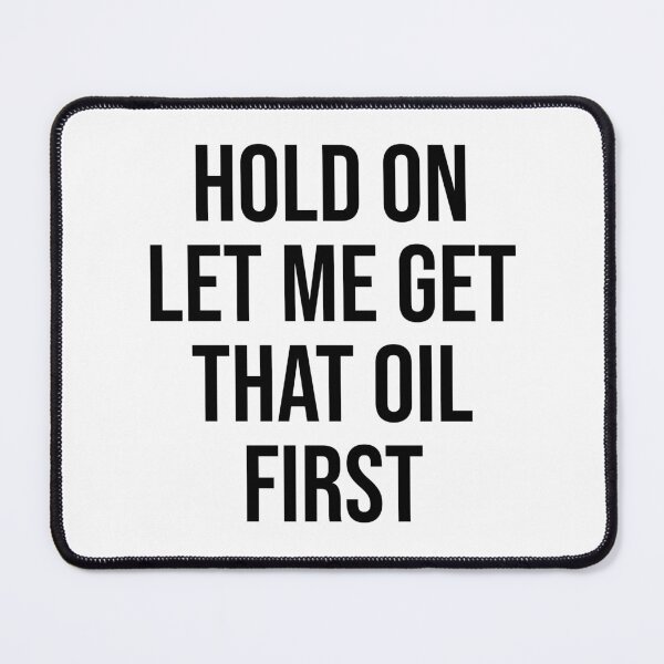 Item preview, Hold on Let me get that oil first designed and sold by House Sparrow.