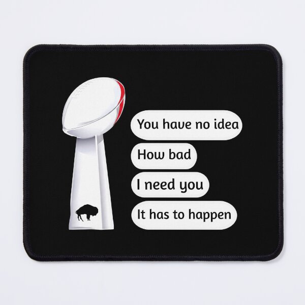 Item preview, You Have No Idea How Bad I Need You It Has To Happen designed and sold by cozygamerstore.