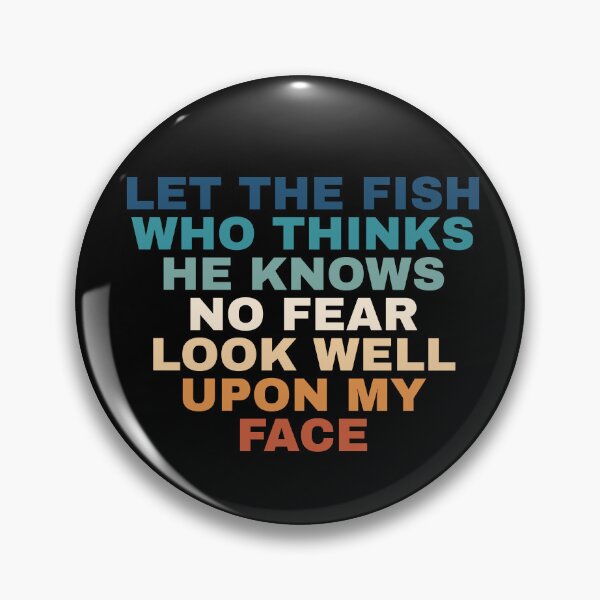 Item preview, Let The Fish Who Thinks He Knows No Fear Look Well Upon My Face designed and sold by Dondonmart.