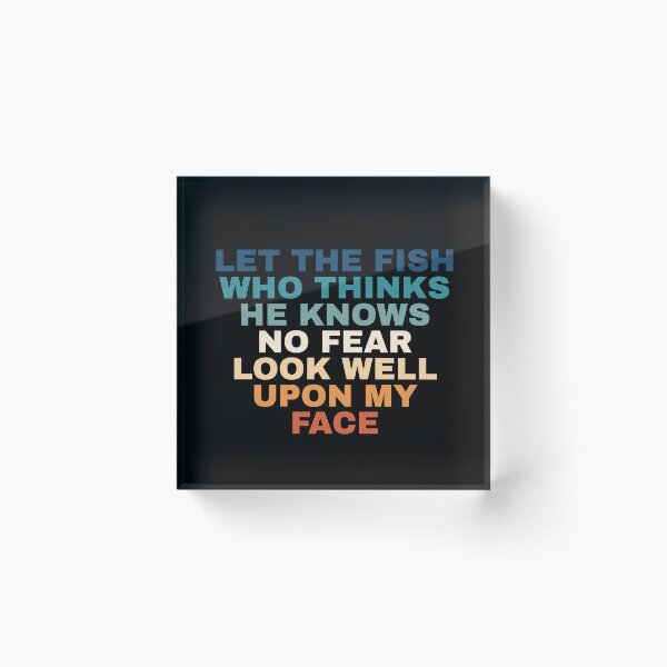 Item preview, Let The Fish Who Thinks He Knows No Fear Look Well Upon My Face designed and sold by Dondonmart.