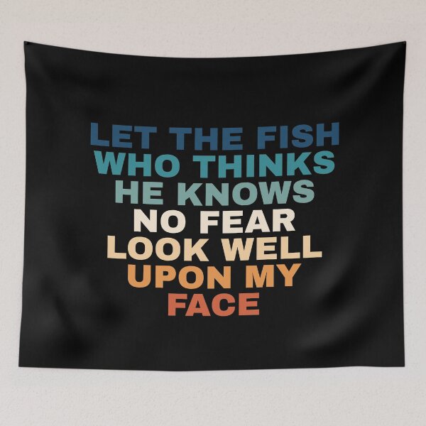 Item preview, Let The Fish Who Thinks He Knows No Fear Look Well Upon My Face designed and sold by Dondonmart.
