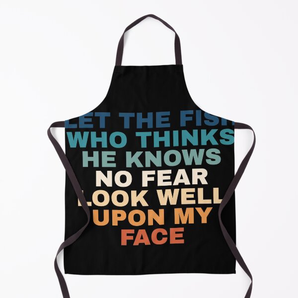 Item preview, Let The Fish Who Thinks He Knows No Fear Look Well Upon My Face designed and sold by Dondonmart.