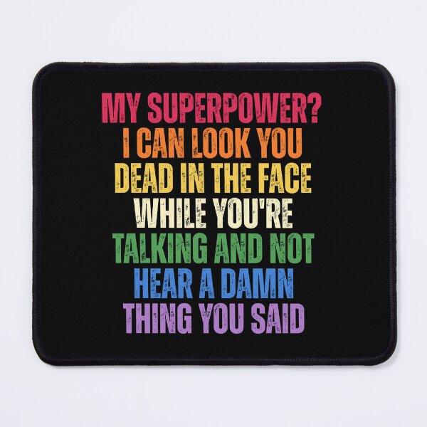 Item preview, Sarcastic Funny Sayings My Superpower I Can Look You Dead In The Face While Youre Talking And Not Hear A Damn Thing You Said designed and sold by Dondonmart.