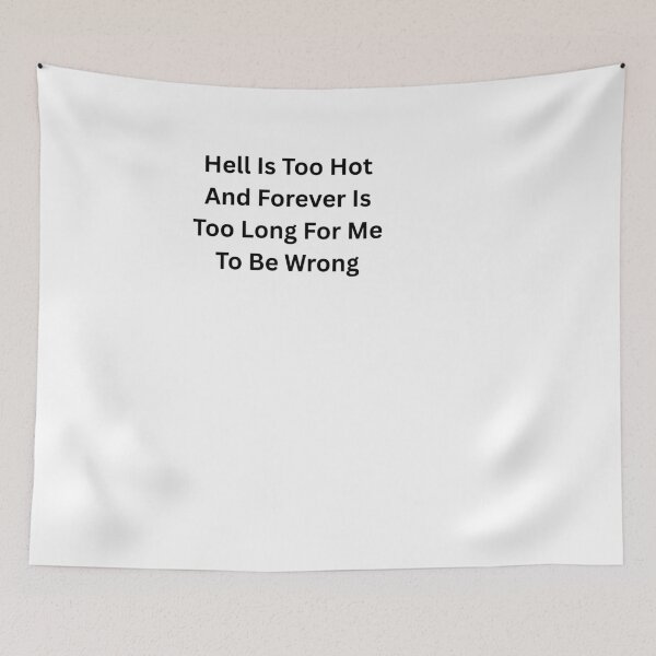 Item preview, Hell Is Too Hot And Forever Is Too Long For Me To Be Wrong designed and sold by TheQuietWorkCo    .