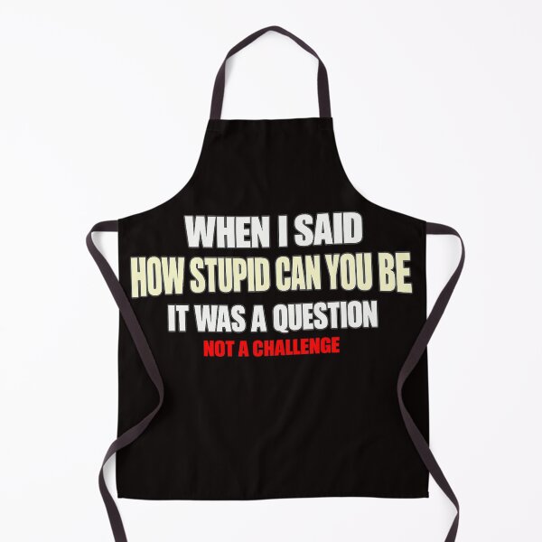 Item preview, When I Said How Stupid Can You Be It Was a Question Not a Challenge Funny Sarcastic Shirt designed and sold by FrameFlow.