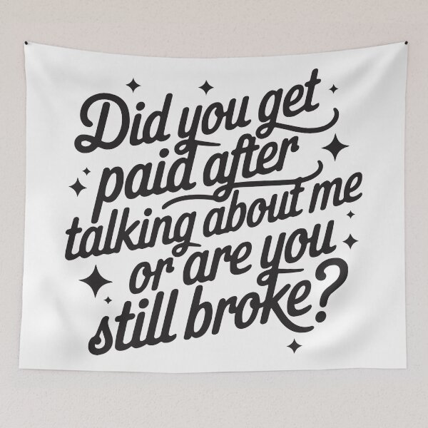 Item preview, Did you get paid after talking about me or are you still broke  designed and sold by BrownHorse90s.