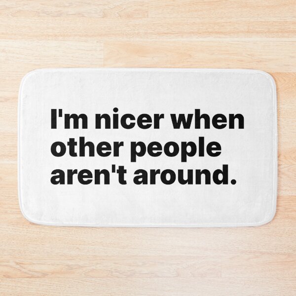 Item preview, I'm nicer when other people aren't around | Black text designed and sold by ThingsOnTees.