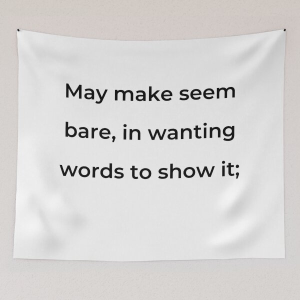 Item preview, "May make seem bare, in wanting words to show it;" - print black designed and sold by ariksworld.