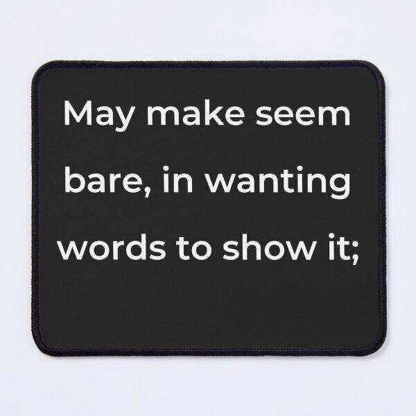 Item preview, "May make seem bare, in wanting words to show it;" - print white designed and sold by ariksworld.