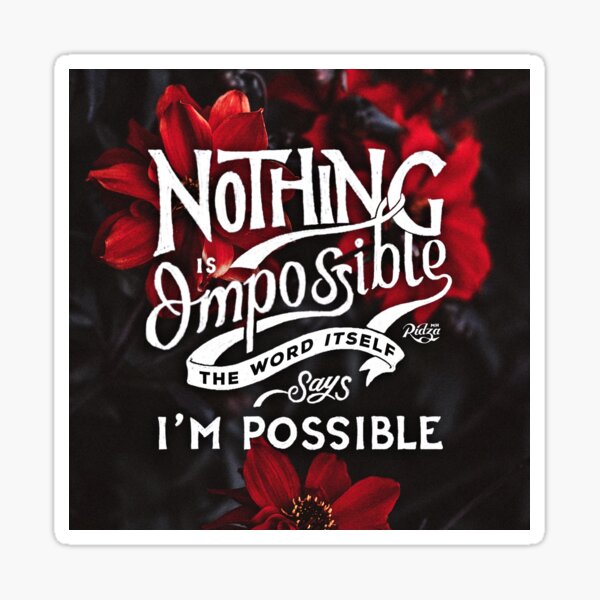 Nothing Is Impossible The Word Itself Says Im Possible Sticker For