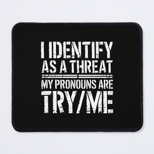 Item preview, I Identify As A Threat My Pronouns Are Try Me designed and sold by hanyhannaz.
