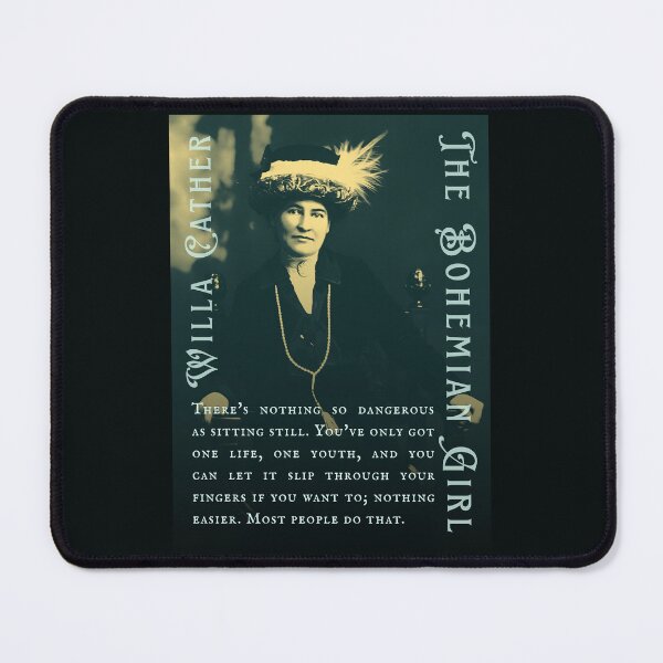 Item preview, Willa Sibert Cather quote: There's nothing so dangerous as sitting still. You've only got one life, one youth, and you can let it slip through your fingers if you want to; designed and sold by artbleed.