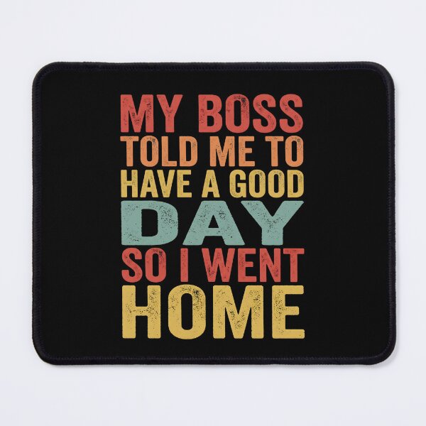 Item preview, My Boss Told Me To Have A Good Day So I Went Home designed and sold by dudelinart.
