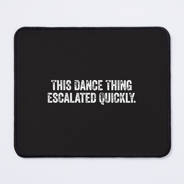 Item preview, This Dance Thing Escalated Quickly Funny Dance Quote Dancer Humor designed and sold by kiralynstration.