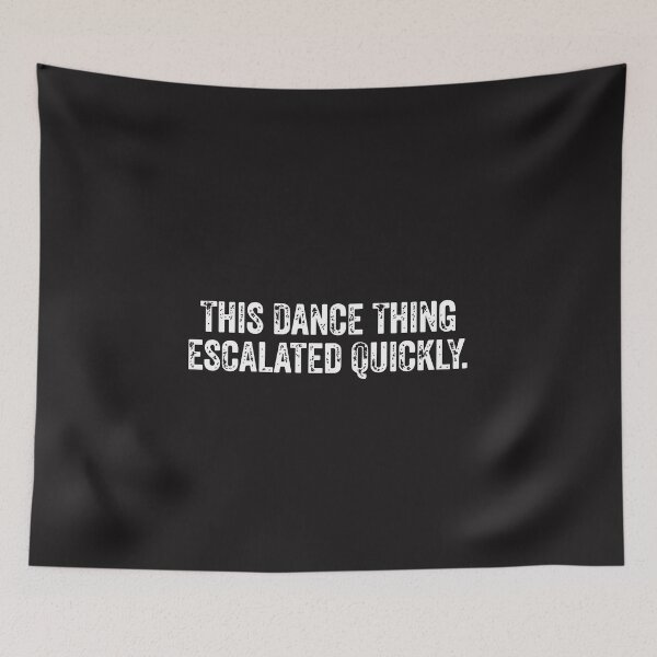 Item preview, This Dance Thing Escalated Quickly Funny Dance Quote Dancer Humor designed and sold by kiralynstration.