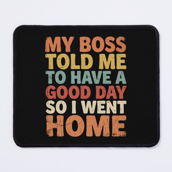 Item preview, My Boss Told Me To Have A Good Day So I Went Home designed and sold by dudelinart.