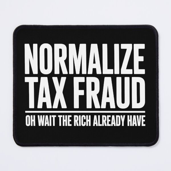 Item preview, Normalize Tax Fraud Oh Wait The Rich Already Have Funny Tax Joke designed and sold by Say It With Ink.
