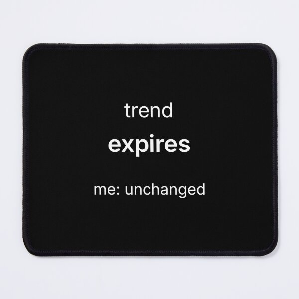 Item preview, Trend Expires Me Unchanged – Minimal Anti Trend Statement Design designed and sold by Kushagra98.