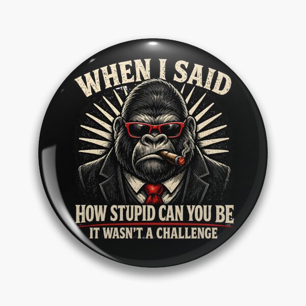 Item preview, When I Said How Stupid Can You Be Funny Sarcastic Gorilla Meme Design designed and sold by LunaMagicStudio.