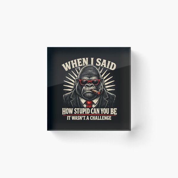 Item preview, When I Said How Stupid Can You Be Funny Sarcastic Gorilla Meme Design designed and sold by LunaMagicStudio.
