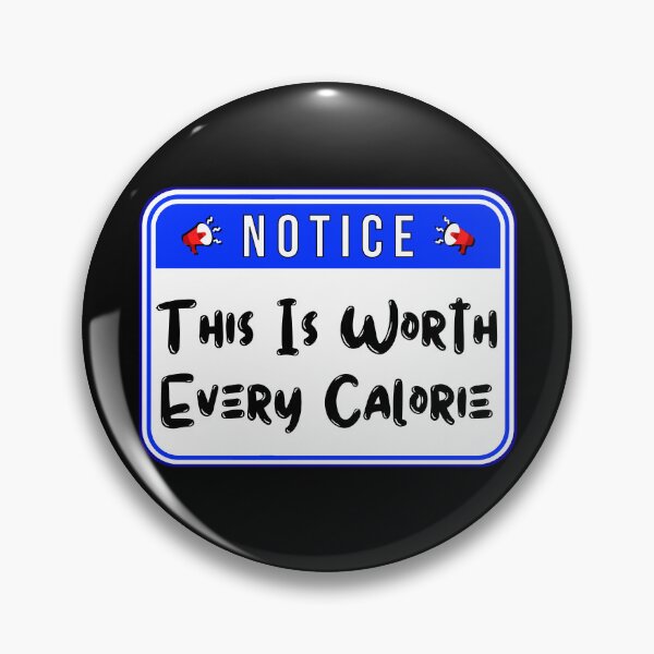 Item preview, NOTICE:  This Is Worth Every Calorie - funny warning signs designed and sold by DesignsFromTW-S.