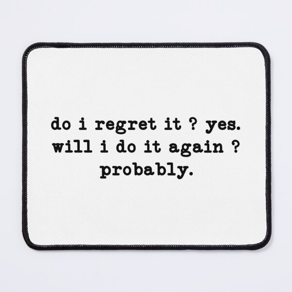 Item preview, do i regret it ? yes will i do it again ? probably,Funny Sarcastic Quote designed and sold by CloudyPress.