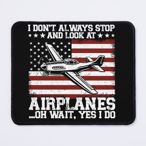 Item preview, I Don't Always Stop And Look At Airplanes ...Oh Wait, Yes I Do Aviation Pilot Patriot designed and sold by 76Valeria.