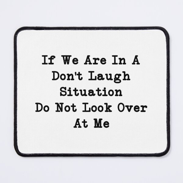 Item preview, If We Are In A Don't Laugh Situation Do Not Look Over At Me, Funny Quotes designed and sold by CloudyPress.