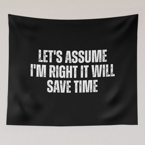 Item preview, Let's Assume I'M Right It Will Save Time designed and sold by Dondonmart.