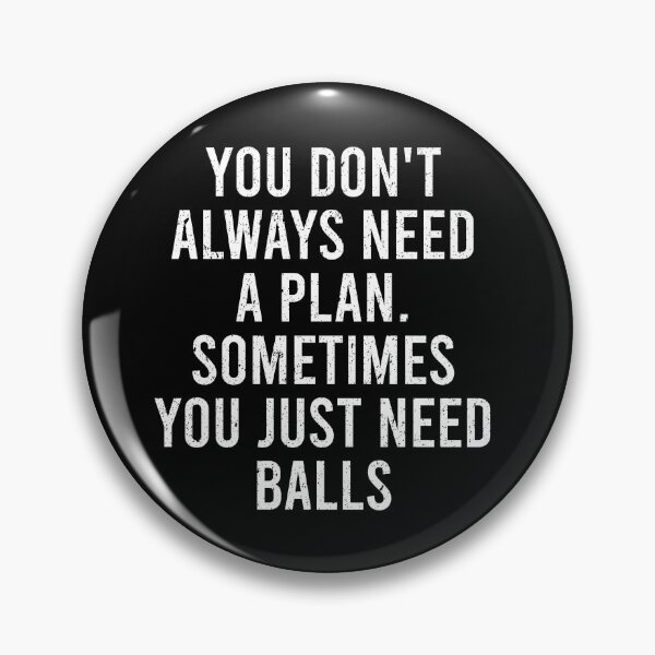 Item preview, You Don't Always Need A Plan, Sometimes You Just Need Balls designed and sold by keviacevarya.