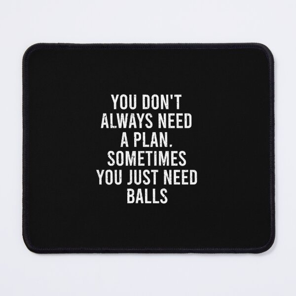 Item preview, You Don't Always Need A Plan, Sometimes You Just Need Balls designed and sold by keviacevarya.