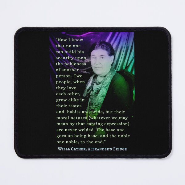 Item preview, illa Sibert Cather quote:  Now I know that no one can build his security upon the nobleness of another person. designed and sold by artbleed.