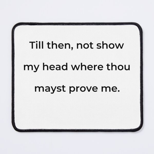 Item preview, "Till then, not show my head where thou mayst prove me." - print black designed and sold by ariksworld.