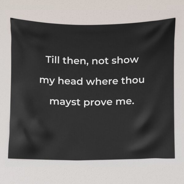 Item preview, "Till then, not show my head where thou mayst prove me." - print white designed and sold by ariksworld.